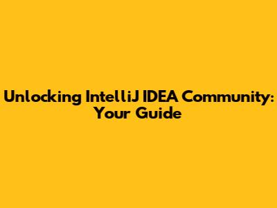 Unlocking IntelliJ IDEA Community: Your Guide
