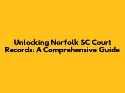 Unlocking Norfolk SC Court Records: A Comprehensive Guide