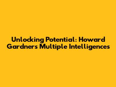 Unlocking Potential: Howard Gardner's Multiple Intelligences