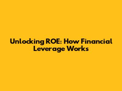 Unlocking ROE: How Financial Leverage Works
