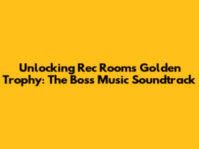 Unlocking Rec Room's Golden Trophy: The Boss Music Soundtrack