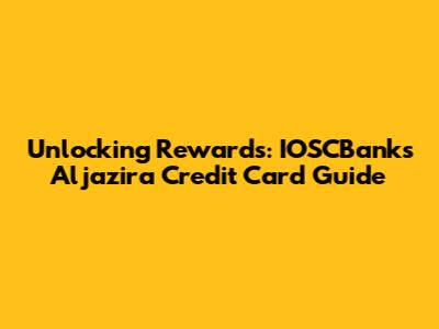 Unlocking Rewards: IOSCBanks Aljazira Credit Card Guide