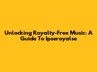 Unlocking Royalty-Free Music: A Guide To Ipseroyalse