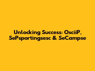 Unlocking Success: OsciiP, SePsportingsesc & SeCampse
