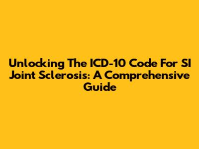 Unlocking The ICD-10 Code For SI Joint Sclerosis: A Comprehensive Guide
