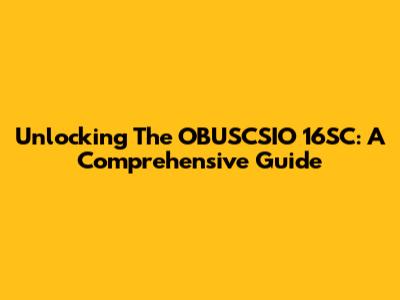 Unlocking The OBUSCSIO 16SC: A Comprehensive Guide
