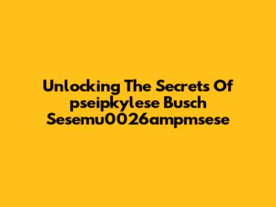 Unlocking The Secrets Of 'pseipkylese Busch Sesemu0026ampmsese'