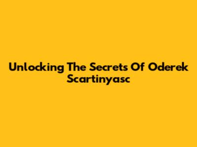 Unlocking The Secrets Of Oderek Scartinyasc
