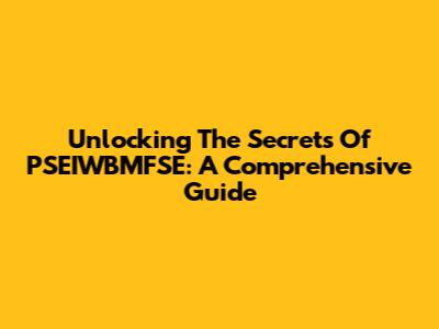 Unlocking The Secrets Of PSEIWBMFSE: A Comprehensive Guide