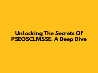 Unlocking The Secrets Of PSEOSCLMSSE: A Deep Dive
