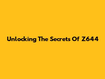 Unlocking The Secrets Of Z644