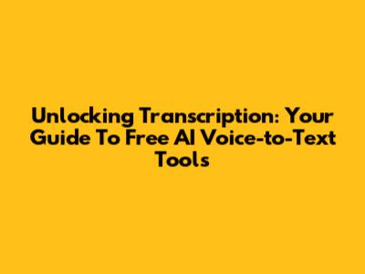 Unlocking Transcription: Your Guide To Free AI Voice-to-Text Tools