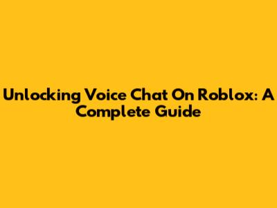 Unlocking Voice Chat On Roblox: A Complete Guide