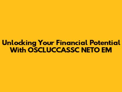 Unlocking Your Financial Potential With OSCLUCCASSC NETO EM