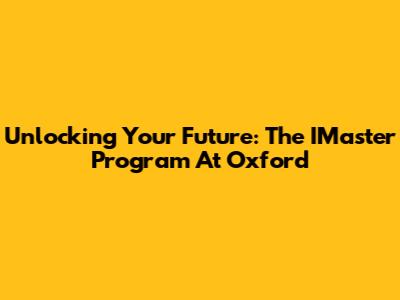 Unlocking Your Future: The IMaster Program At Oxford