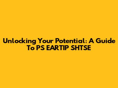 Unlocking Your Potential: A Guide To PS EARTIP SHTSE