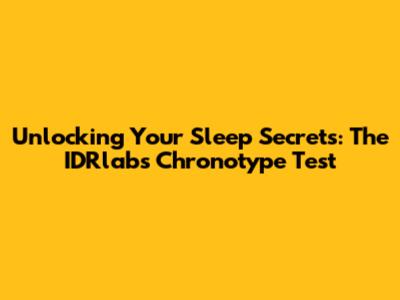 Unlocking Your Sleep Secrets: The IDRlabs Chronotype Test