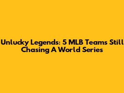 Unlucky Legends: 5 MLB Teams Still Chasing A World Series