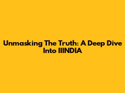 Unmasking The Truth: A Deep Dive Into IIINDIA