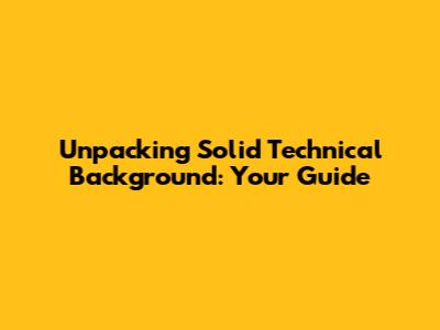 Unpacking 'Solid Technical Background': Your Guide