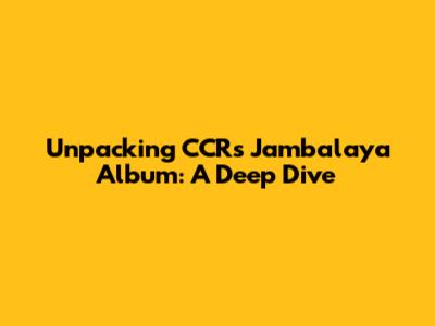 Unpacking CCR's 'Jambalaya' Album: A Deep Dive