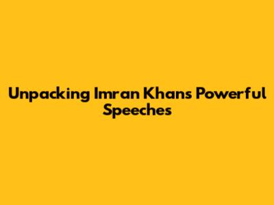 Unpacking Imran Khan's Powerful Speeches