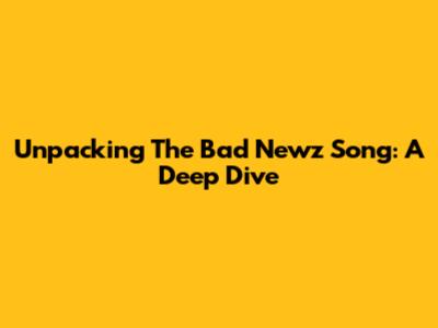Unpacking The 'Bad Newz' Song: A Deep Dive