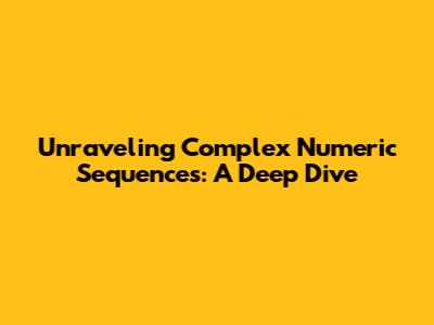 Unraveling Complex Numeric Sequences: A Deep Dive