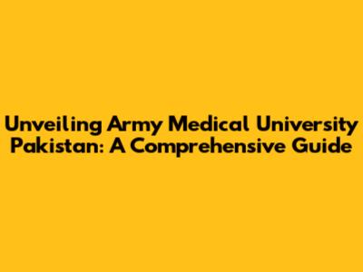 Unveiling Army Medical University Pakistan: A Comprehensive Guide
