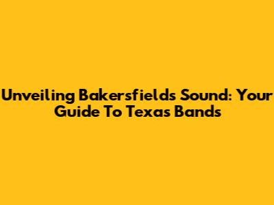 Unveiling Bakersfield's Sound: Your Guide To Texas Bands