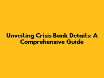 Unveiling Crisis Bank Details: A Comprehensive Guide
