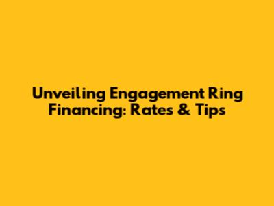 Unveiling Engagement Ring Financing: Rates & Tips