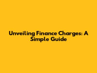 Unveiling Finance Charges: A Simple Guide
