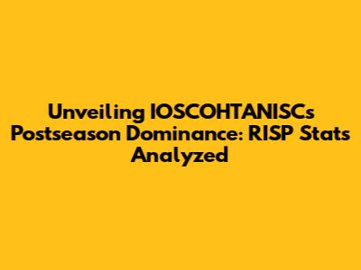 Unveiling IOSCOHTANISC's Postseason Dominance: RISP Stats Analyzed