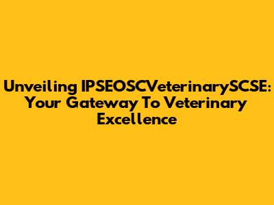 Unveiling IPSEOSCVeterinarySCSE: Your Gateway To Veterinary Excellence