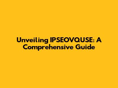 Unveiling IPSEOVQUSE: A Comprehensive Guide