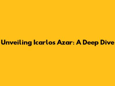 Unveiling Icarlos Azar: A Deep Dive