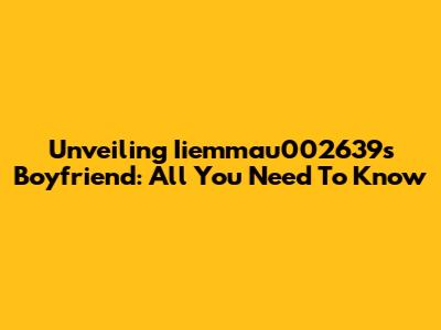 Unveiling Iiemmau002639's Boyfriend: All You Need To Know