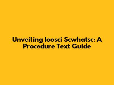 Unveiling Ioosci Scwhatsc: A Procedure Text Guide