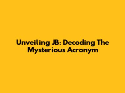 Unveiling JB: Decoding The Mysterious Acronym