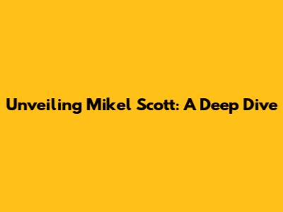 Unveiling Mikel Scott: A Deep Dive