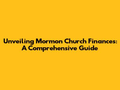 Unveiling Mormon Church Finances: A Comprehensive Guide