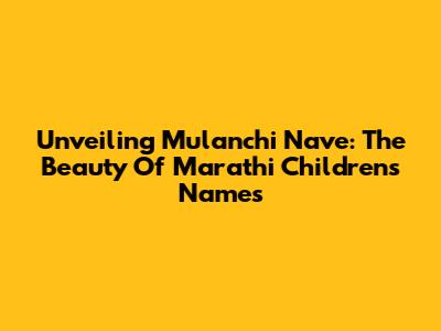Unveiling Mulanchi Nave: The Beauty Of Marathi Children's Names
