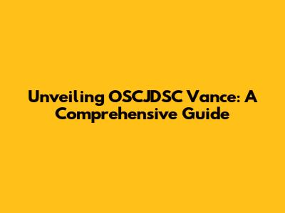 Unveiling OSCJDSC Vance: A Comprehensive Guide