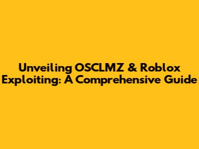Unveiling OSCLMZ & Roblox Exploiting: A Comprehensive Guide