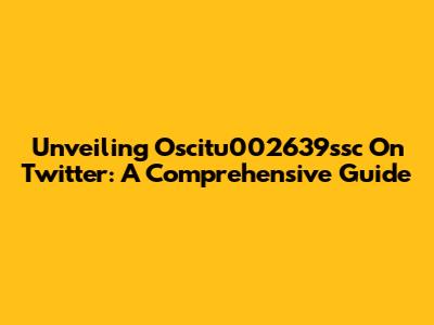 Unveiling Oscitu002639ssc On Twitter: A Comprehensive Guide