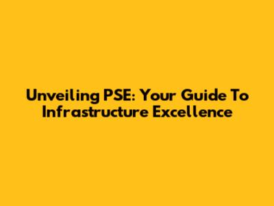 Unveiling PSE: Your Guide To Infrastructure Excellence