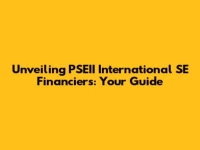 Unveiling PSEII International SE Financiers: Your Guide