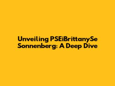 Unveiling PSEiBrittanySe Sonnenberg: A Deep Dive