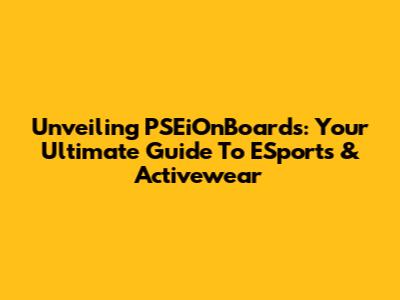 Unveiling PSEiOnBoards: Your Ultimate Guide To ESports & Activewear